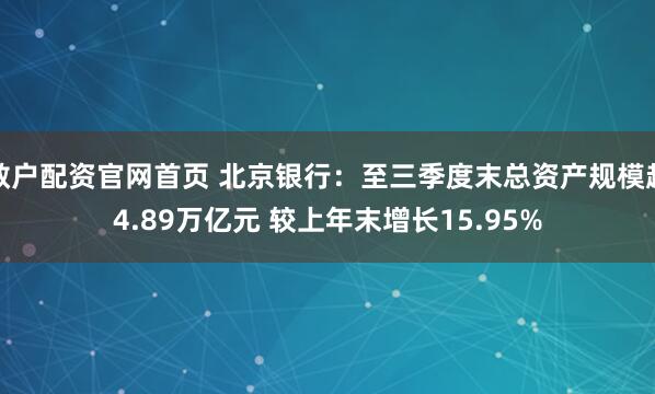 散户配资官网首页 北京银行：至三季度末总资产规模超4.89万亿元 较上年末增长15.95%